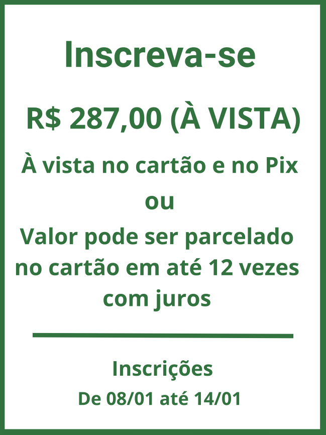 Inscreva-se! R$287(À VISTA) À vista no cartão e no pix ou valor pode ser parcelado no cartão em até 12 vezes com juros. Inscrições até dia 14 de janeiro